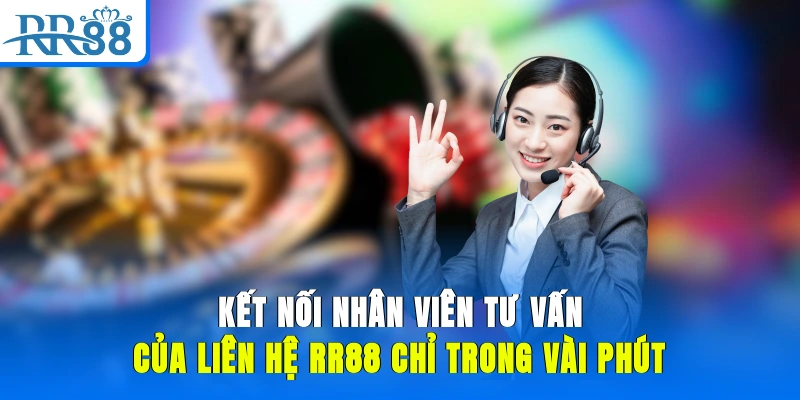 Kết nối nhân viên tư vấn của liên hệ RR88 chỉ trong vài phút